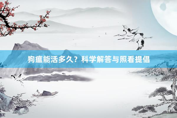 狗瘟能活多久？科学解答与照看提倡